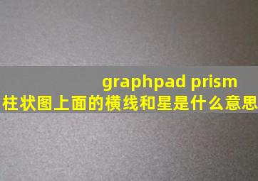 graphpad prism柱状图上面的横线和星是什么意思